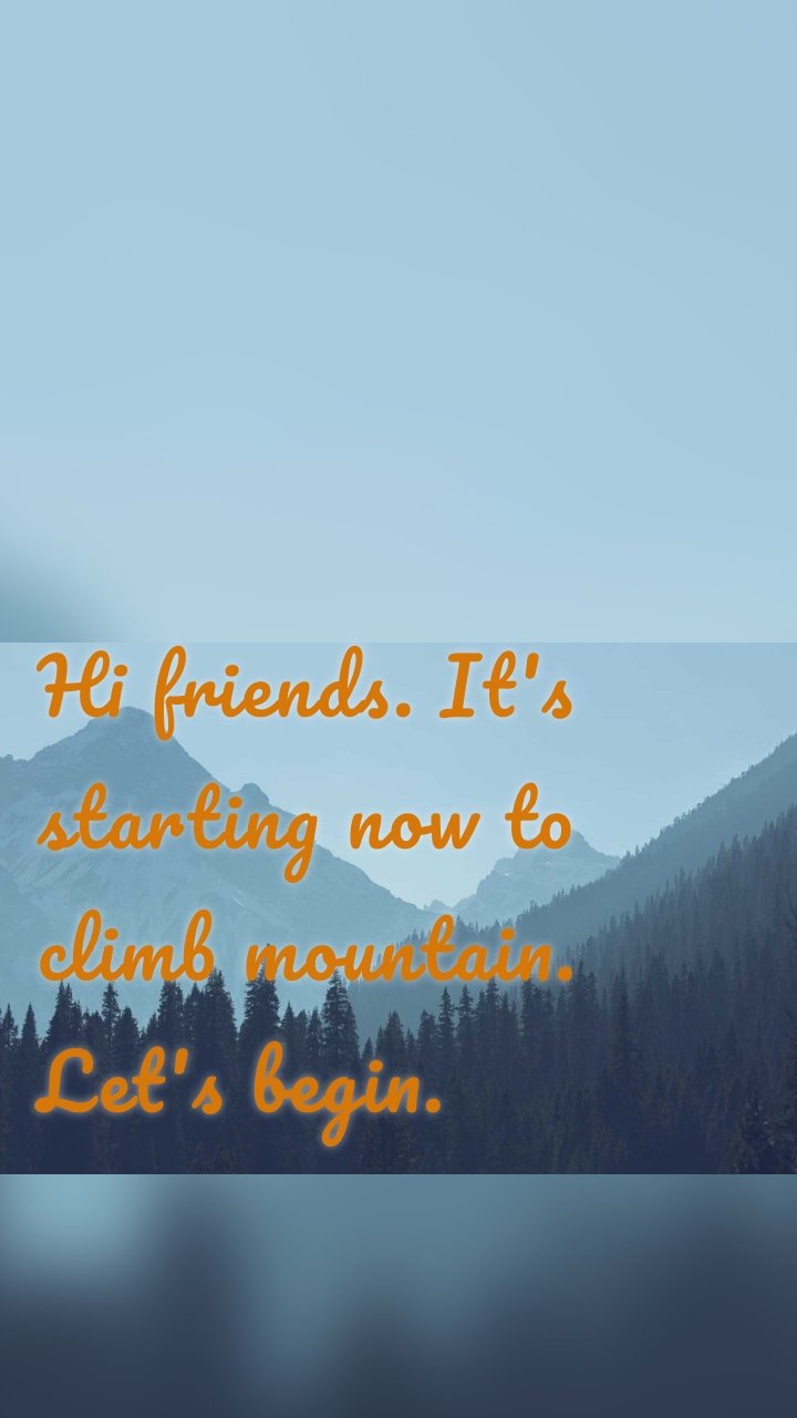 Hi friends. It's starting now to climb mountain. Let's begin.